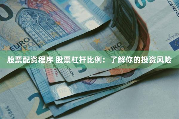 股票配资程序 股票杠杆比例：了解你的投资风险