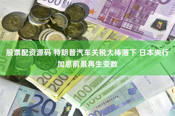 股票配资源码 特朗普汽车关税大棒落下 日本央行加息前景再生变数