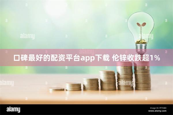 口碑最好的配资平台app下载 伦锌收跌超1%