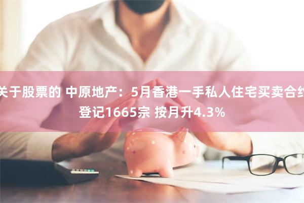 关于股票的 中原地产：5月香港一手私人住宅买卖合约登记1665宗 按月升4.3%